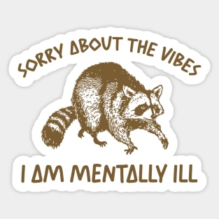 Sorry About The Vibes I Am Mentally Ill Sweatshirt, Funny Raccon Meme Sticker